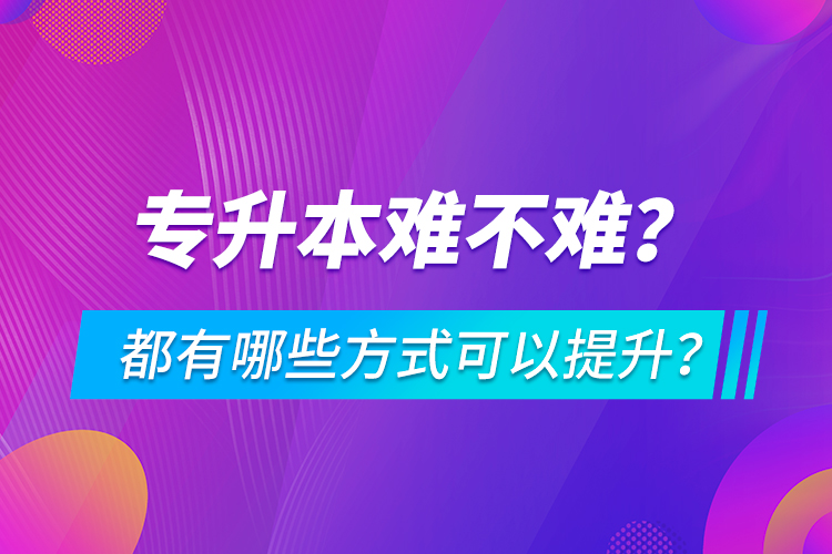 專升本難不難？都有哪些方式可以提升？