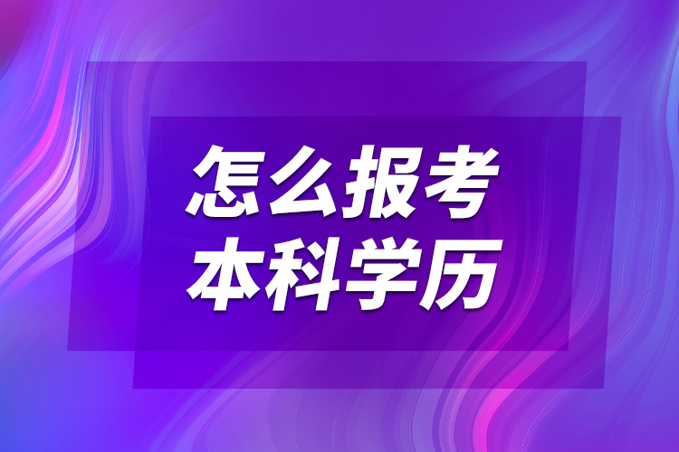 怎么報(bào)考本科學(xué)歷