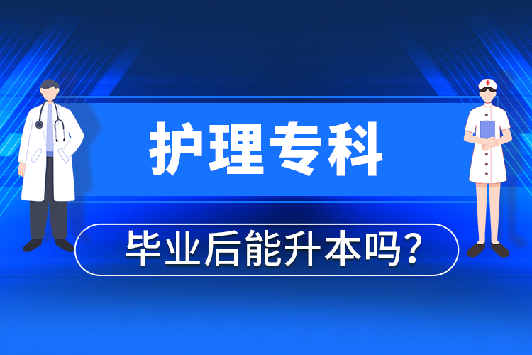 護(hù)理?？飘厴I(yè)后能升本嗎？