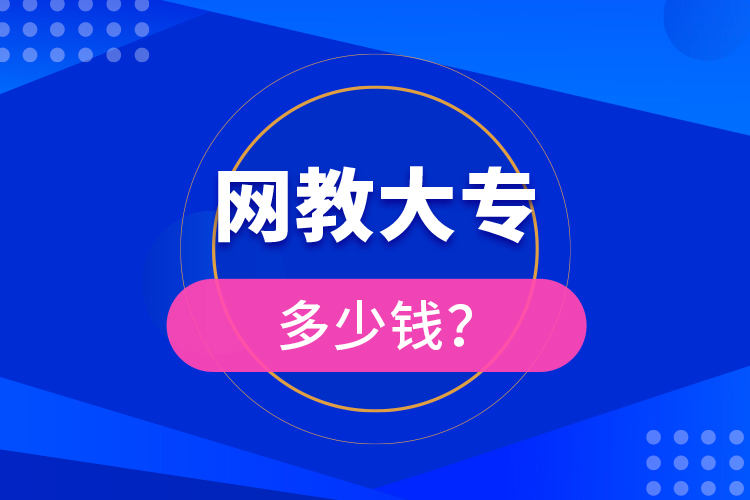 網(wǎng)教大專多少錢？