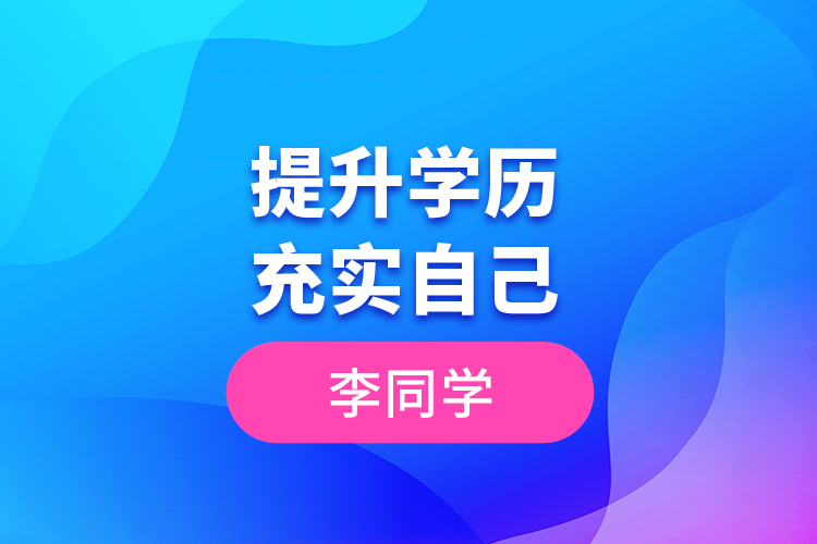 李同學(xué)--提升學(xué)歷，充實(shí)自己