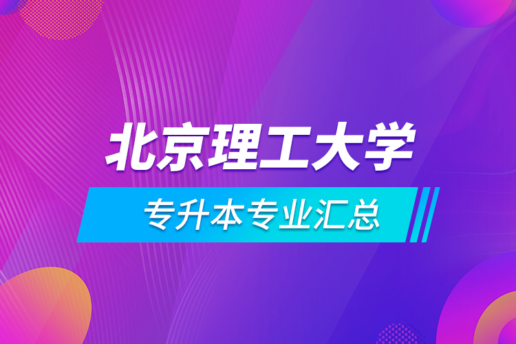 北京理工大學專升本專業(yè)匯總