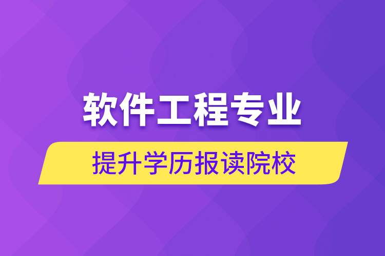 軟件工程專業(yè)提升學(xué)歷報讀院校