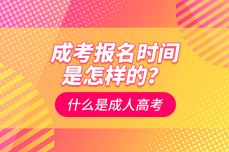 成考報名時間是怎樣的？什么是成人高考