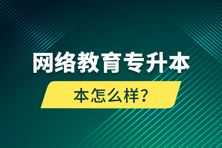 網(wǎng)絡(luò)教育專升本怎么樣？