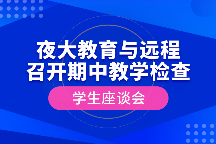 夜大教育與遠程召開期中教學檢查學生座談會