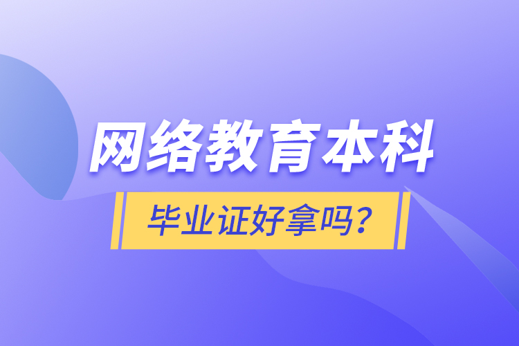 網(wǎng)絡(luò)教育本科畢業(yè)證好拿嗎？