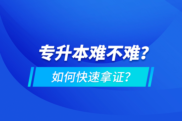 專升本難不難？如何快速拿證？