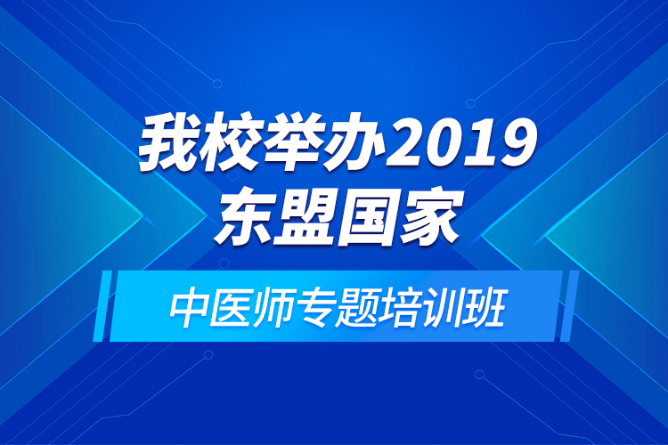 我校舉辦2019東盟國(guó)家中醫(yī)師專題培訓(xùn)班