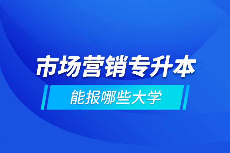 市場營銷專升本能報哪些大學(xué)