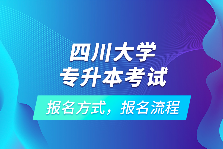 四川大學(xué)專升本考試報(bào)名方式，報(bào)名流程