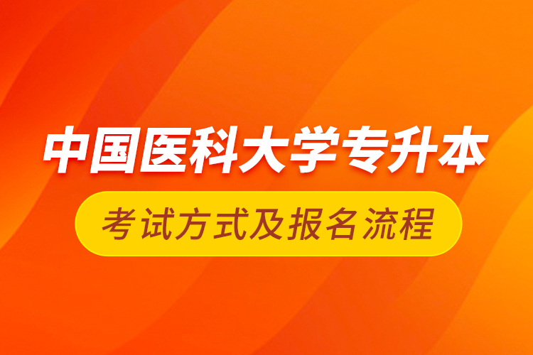 中國醫(yī)科大學專升本考試方式及報名流程