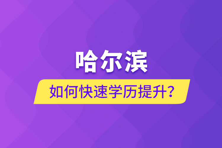 哈爾濱如何快速學(xué)歷提升？