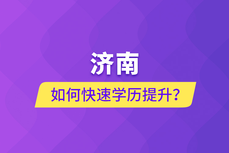 濟南如何快速學歷提升？