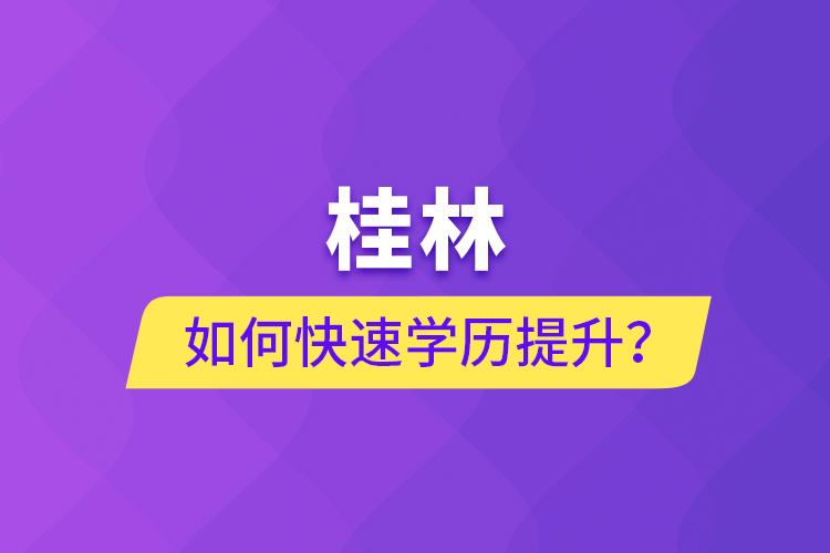 桂林如何快速學歷提升？