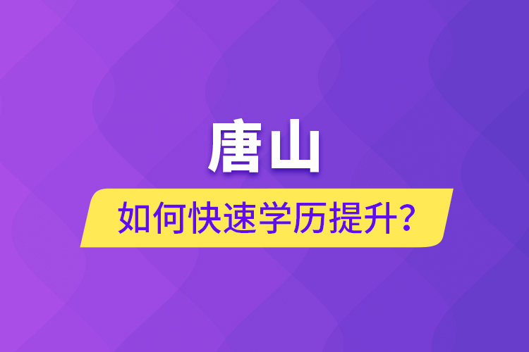 唐山如何快速學歷提升？