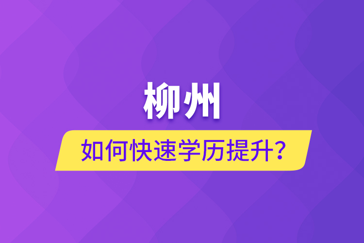 柳州如何快速提升學(xué)歷？