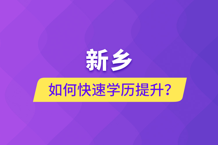 新鄉(xiāng)如何快速提升學(xué)歷？