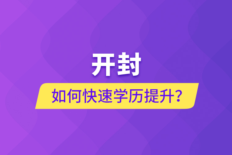 開封如何快速提升學(xué)歷？