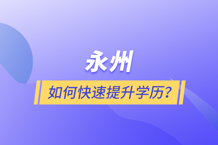 永州如何快速提升學(xué)歷？