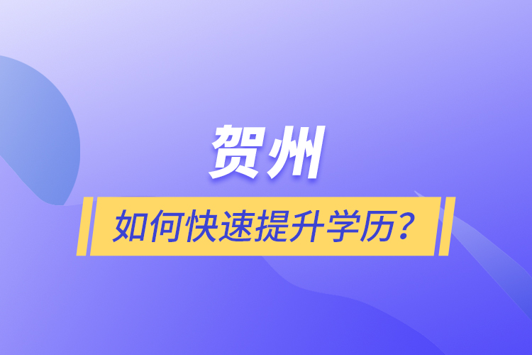 賀州如何快速提升學歷？