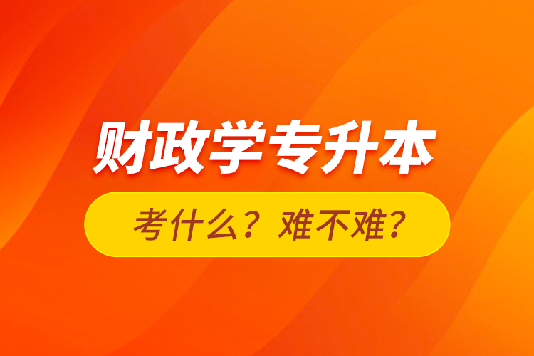 財(cái)政學(xué)專升本考什么？難不難？