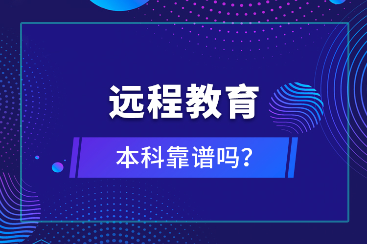 遠(yuǎn)程教育本科靠譜嗎？