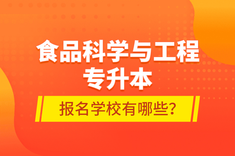 食品科學(xué)與工程專升本報名學(xué)校有哪些？