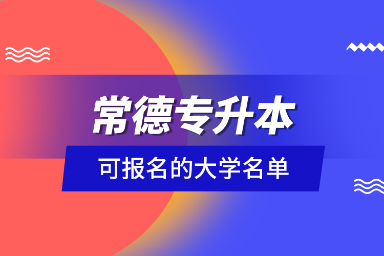 常德專升本可報名的大學(xué)名單