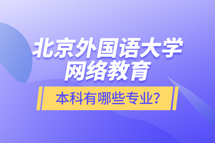 北京外國語大學網(wǎng)絡教育本科有哪些專業(yè)？