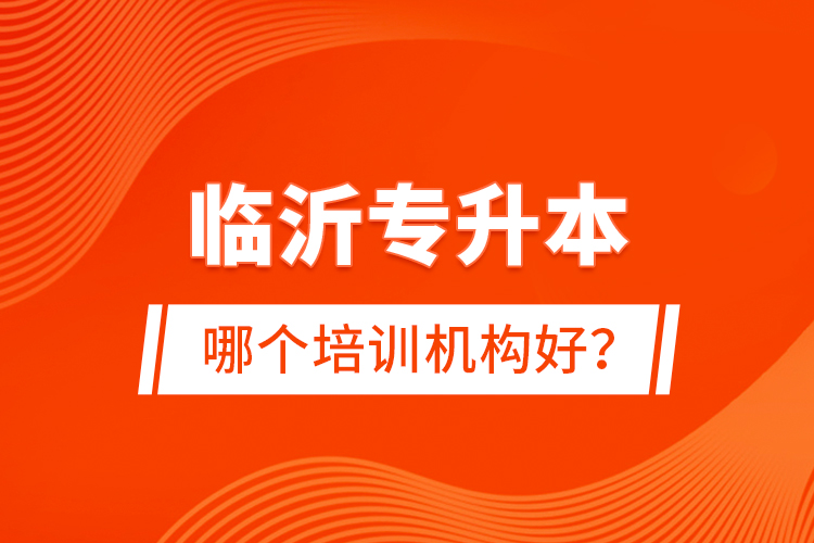 臨沂專升本哪個培訓機構好？