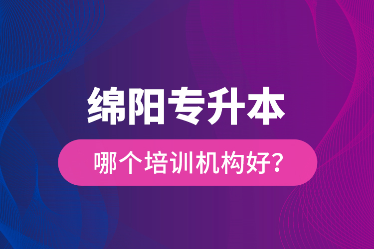 綿陽專升本哪個培訓(xùn)機(jī)構(gòu)好？