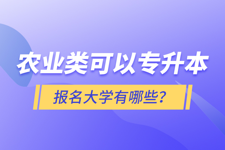 農業(yè)類可以專升本報名大學有哪些？