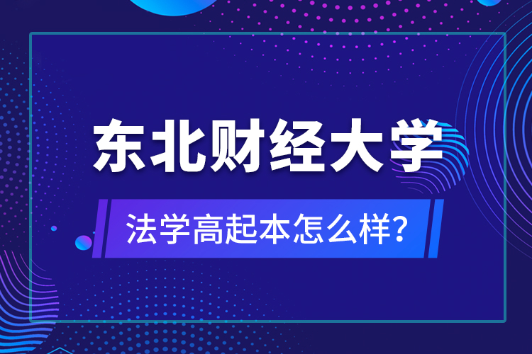 東北財經(jīng)大學法學高起本怎么樣？