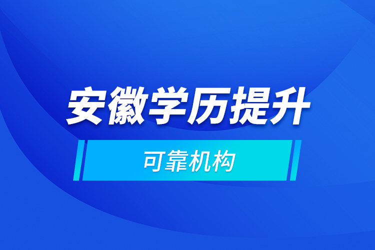 安徽學(xué)歷提升可靠機(jī)構(gòu)