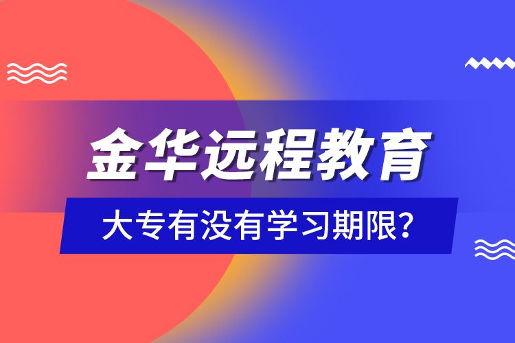 金華遠程教育大專有沒有學習期限？