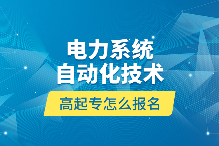 電力系統(tǒng)自動化技術高起專怎么報名