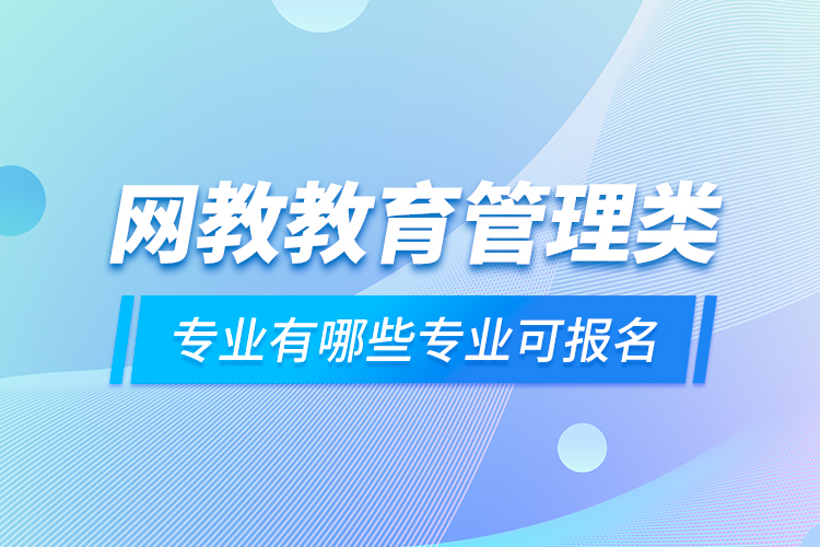 網(wǎng)教教育管理類專業(yè)有哪些專業(yè)可報名