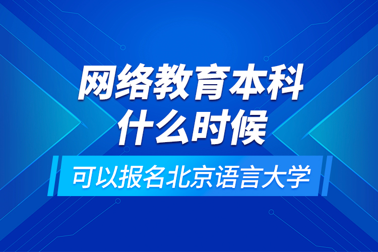 網絡教育本科什么時候可以報名北京語言大學