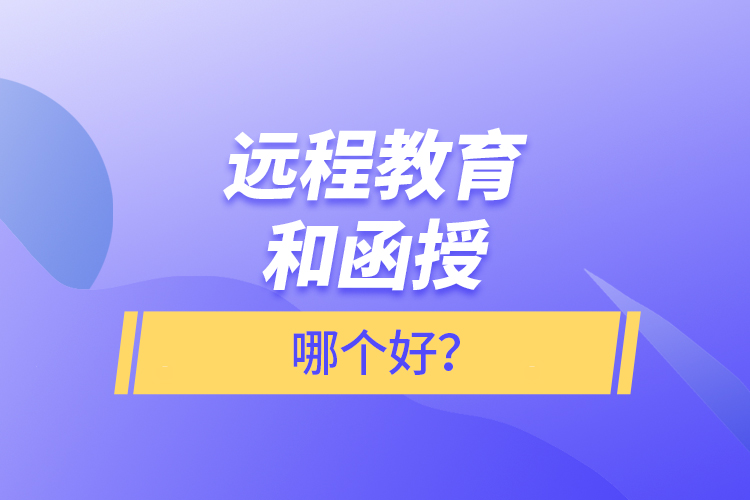 遠(yuǎn)程教育和函授哪個(gè)好？