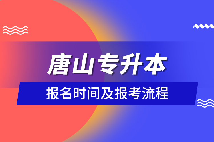 唐山專(zhuān)升本報(bào)名時(shí)間及報(bào)考流程