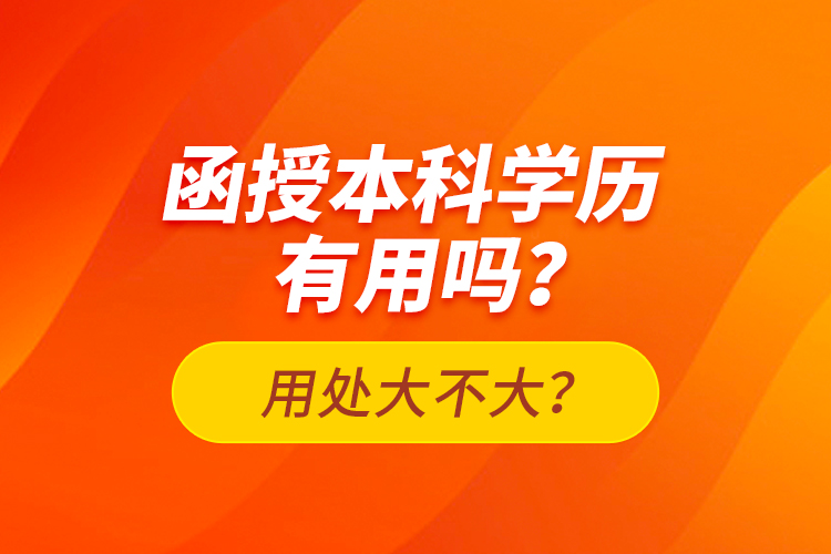 函授本科學(xué)歷有用嗎？用處大不大？