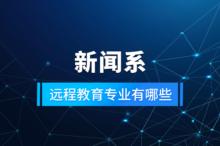 新聞系遠程教育專業(yè)有哪些