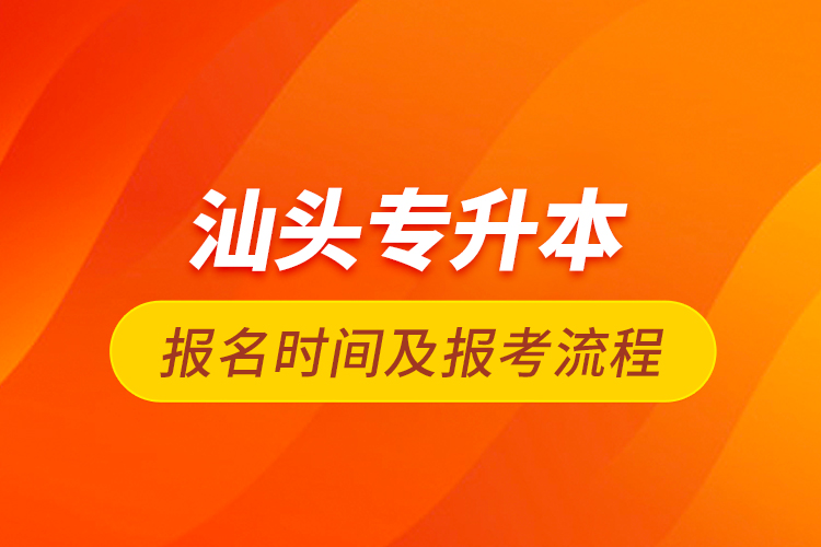 汕頭專升本報名時間及報考流程