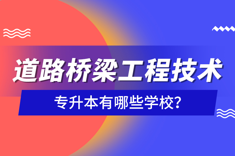 道路橋梁工程技術專升本有哪些學校？