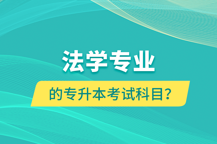 法學(xué)專業(yè)的專升本考試科目？