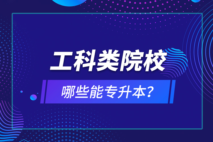 工科類院校哪些能專升本？