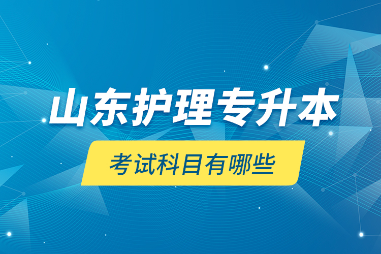 山東護(hù)理專升本考試科目有哪些