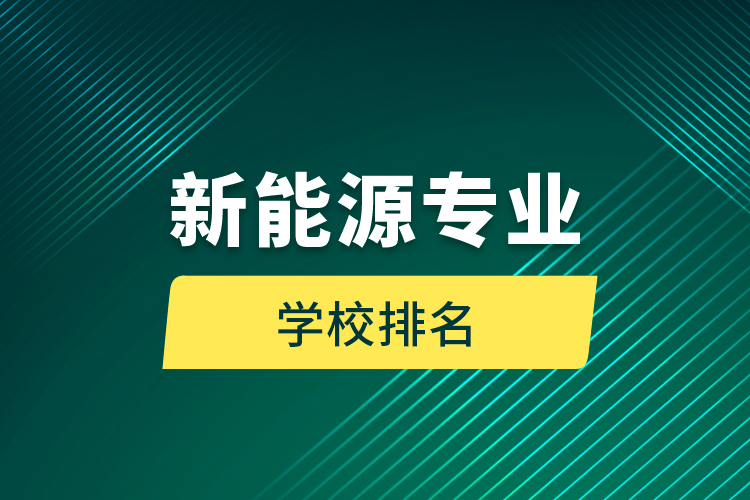 新能源專業(yè)學(xué)校排名