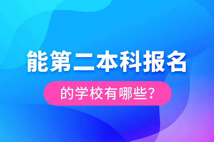 能第二本科報(bào)名的學(xué)校有哪些？